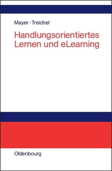 Handlungsorientiertes Lernen und eLearning Grundlagen und Praxisbeispiele Reprint 2014 - Mayer, Horst Otto und Dietmar Treichel