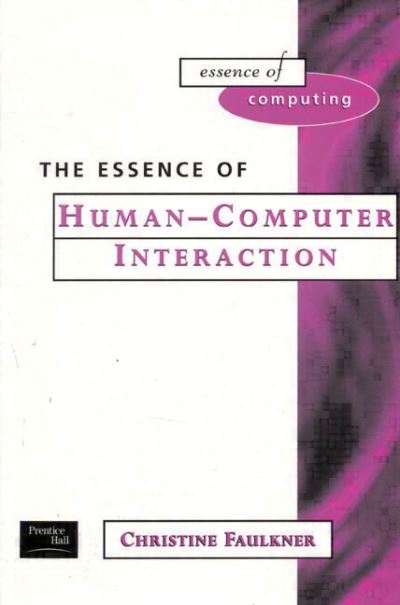 The Essence of Human-Computer Interaction (The Essence of Computing Series) - Faulkner, Christine