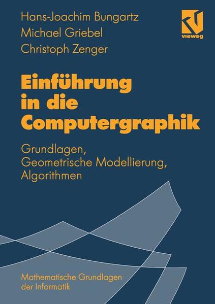 Einführung in die Computergraphik Grundlagen, Geometrische Modellierung, Algorithmen - Bungartz, Hans-Joachim, Michael Griebel  und Christoph Zenger