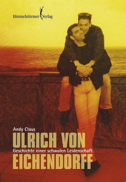 Ulrich von Eichendorff Autobiografie einer schwulen Leidenschaft - Claus, Andy