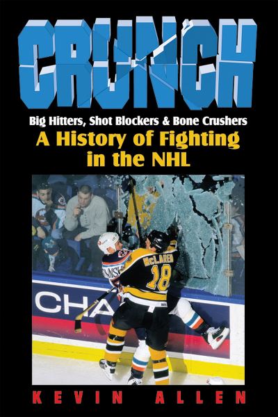 Crunch: Big Hitters, Shot Blockers & Bone Crushers: A History of Fighting in the NHL - Allen, Kevin