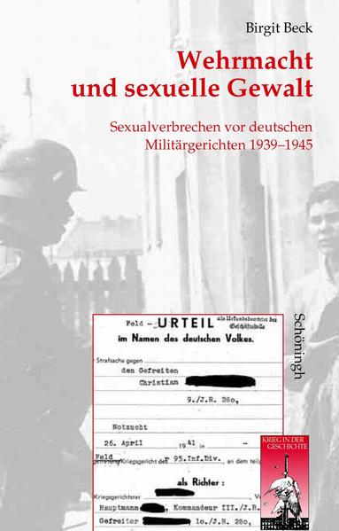 Wehrmacht und sexuelle Gewalt Sexualverbrechen vor deutschen Militärgerichten 1939-1945 - Beck-Heppner, Birgit
