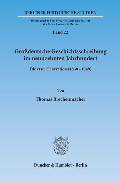 Großdeutsche Geschichtsschreibung im neunzehnten Jahrhundert. Die erste Generation (1830-48). - Brechenmacher, Thomas