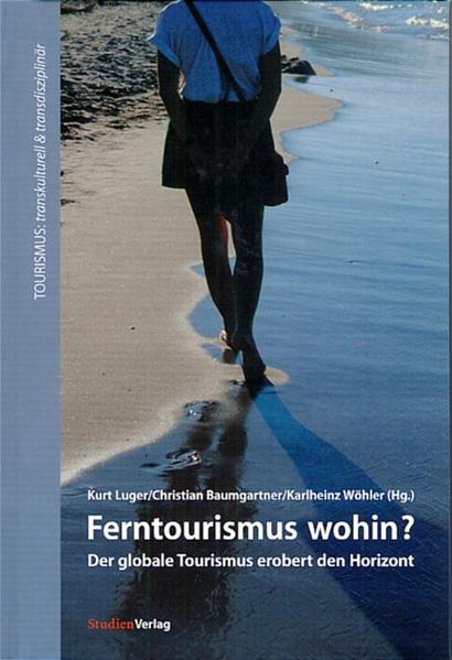 Ferntourismus wohin? Der globale Tourismus erobert den Horizont - Luger, Kurt, Christian Baumgartner  und Karl-Heinz Wöhler