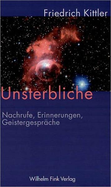 Unsterbliche Nachrufe, Erinnerungen, Geistergespräche - Holl, Susanne und Friedrich Kittler