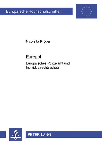 Europol Europäisches Polizeiamt und Individualrechtsschutz- Vereinbarkeit mit Grundgesetz und Europäischer Menschenrechtskonvention? - Kröger, Nicoletta