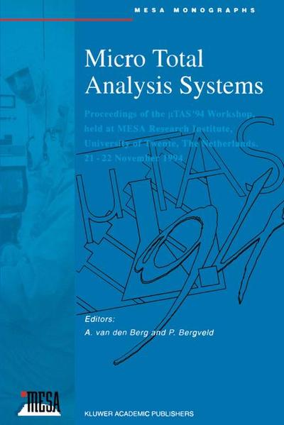 Micro Total Analysis Systems Proceedings of the ?TAS ’94 Workshop, held at MESA Research Institute, University of Twente, The Netherlands, 21–22 Novem - van den Berg, Albert und Piet Bergveld