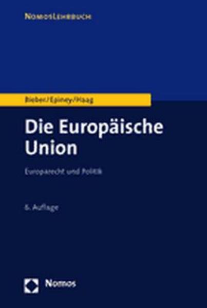 Die Europäische Union Europarecht und Politik 6., Aufl. - Bieber, Roland, Astrid Epiney  und Marcel Haag