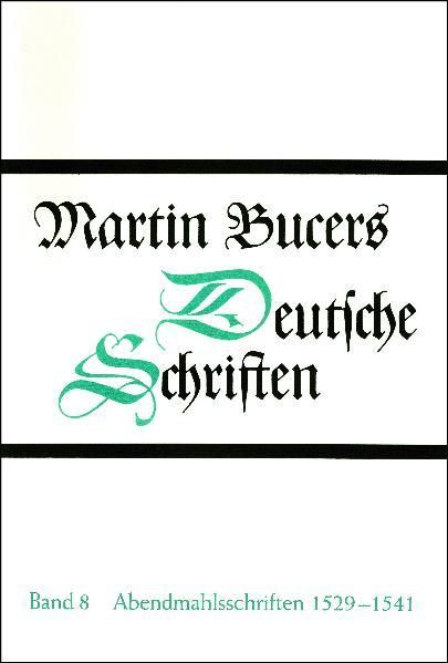 Deutsche Schriften / Abendmahlsschriften 1529-1541 - Bucer, Martin und Stephen E. Buckwalter