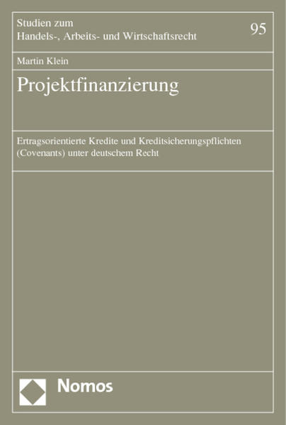 Projektfinanzierung Ertragsorientierte Kredite und Kreditsicherungspflichten (Covenants) unter deutschem Recht - Klein, Martin