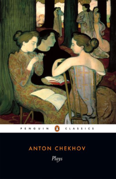 Plays: Ivanov; The Seagull; Uncle Vanya; Three Sisters; The CherryOrchard (Penguin Classics) - Chekhov, Anton und Peter Carson