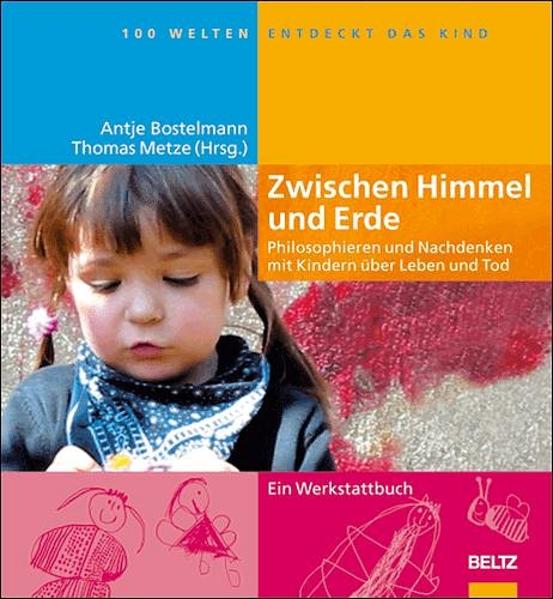 Zwischen Himmel und Erde Philosophieren und Nachdenken mit Kindern über Leben und Tod - Stifel, Danna, Antje Bostelmann  und Thomas Metze