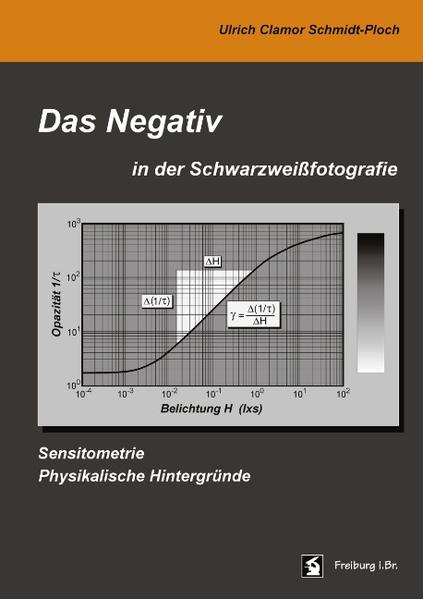Das Negativ in der Schwarzweißfotografie Sensitometrie, Physikalische Hintergründe - Schmidt-Ploch, Ulrich Clamor