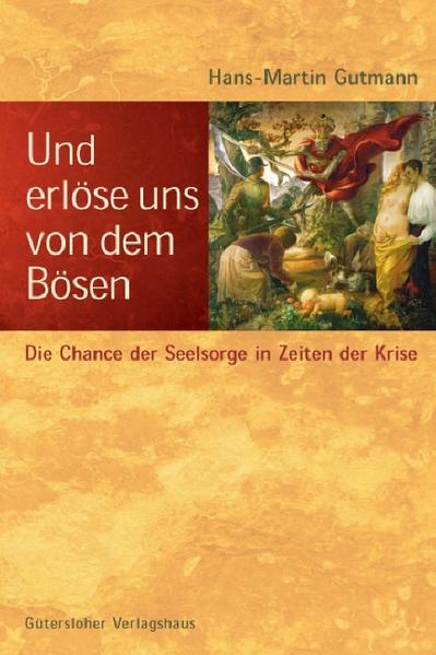 Und erlöse uns von dem Bösen Die Chance der Seelsorge in Zeiten der Krise 1., Aufl. - Gutmann, Hans M