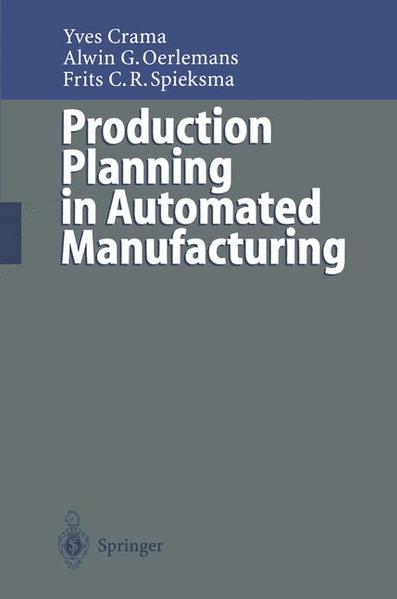 Production Planning in Automated Manufacturing  2nd rev. and enlarged ed. - Crama, Yves, Alwin G. Oerlemans  und Frits C.R. Spieksma