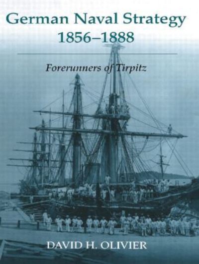 German Naval Strategy, 1856-1888: Forerunners to Tirpitz (Noval Policy and History Series, Band 25) - Olivier David, H.