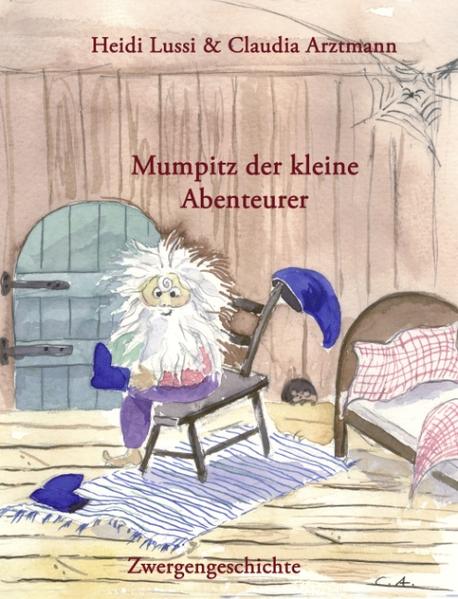 Mumpitz der kleine Abenteurer Zwergengeschichte - Lussi, Heidi und Claudia Arztmann