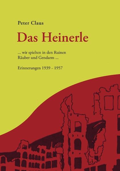 Das Heinerle ... wir spielten in den Ruinen Räuber und Gendarm. Erinnerungen 1939-1957 - Claus, Peter