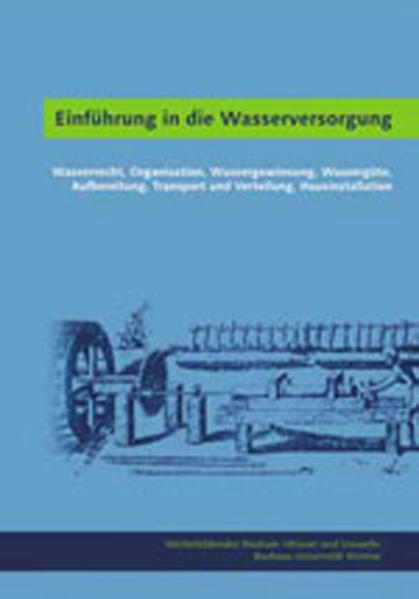 Einführung in die Wasserversorgung Wasserrecht, Organisation, Wassergewinnung, Wassergüte, Aufbereitung, Transport und Verteilung, Hausinstallation - Bauhaus-Universität Weimar Weiterbildendes Studium Wasser und Umwelt