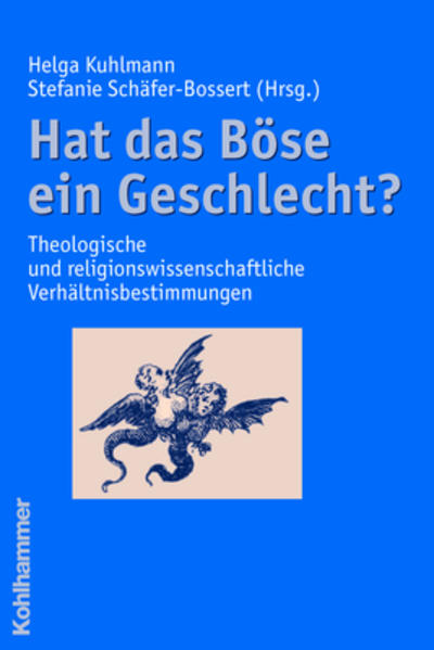Hat das Böse ein Geschlecht? Theologische und religionswissenschaftliche Verhältnisbestimmungen - Kuhlmann, Helga und Stefanie Schäfer-Bossert