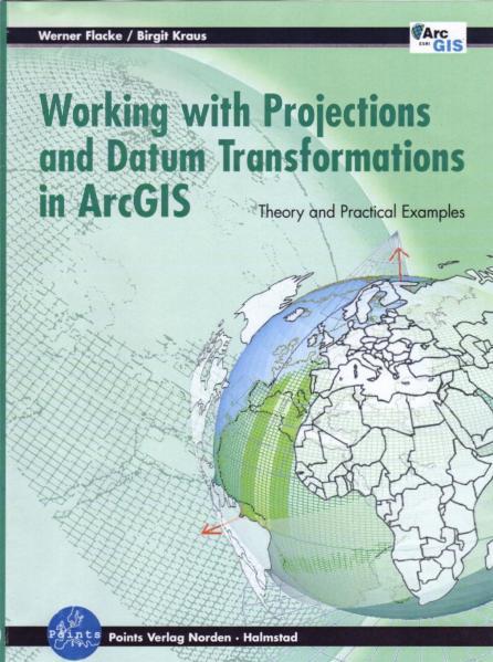 Working with Projections and Datum Transformations in ArcGIS Theory and Practical Examples - Flacke, Werner und Birgit Kraus