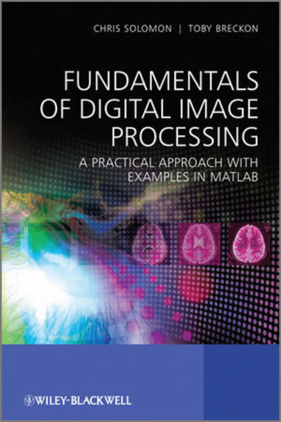 Fundamentals of Digital Image Processing A Practical Approach with Examples in Matlab - Solomon, Chris