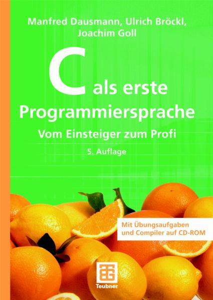 C als erste Programmiersprache Vom Einsteiger zum Profi - Dausmann, Manfred, Ulrich Bröckl  und Joachim Goll