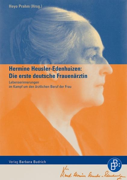 Hermine Heusler-Edenhuizen: Die erste deutsche Frauenärztin Lebenserinnerungen im Kampf um den ärztlichen Beruf der Frau - Prahm, Heyo