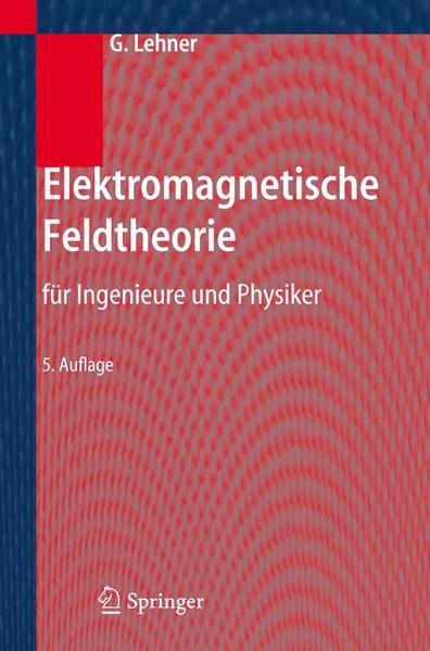 Elektromagnetische Feldtheorie für Ingenieure und Physiker - Lehner, Günther