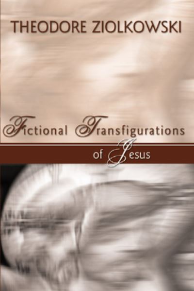Fictional Transfigurations of Jesus - Ziolkowski, Theodore