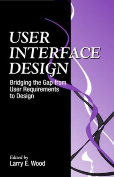 User Interface Design Bridging the Gap from User Requirements to Design - Wood, Larry E.