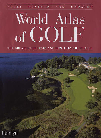 World Atlas of Golf: The Greatest Courses and How They Are Played - Hamlyn