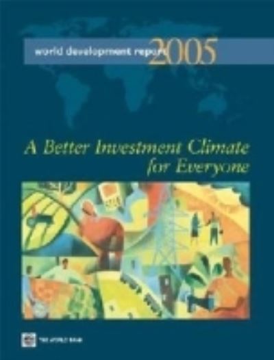 WORLD DEVELOPMENT REPORT-A BETTER INVESTMENT CLIMATE FOR EVERYONE INVESTMENT CLIMATE GROWTH AND P - World, Bank