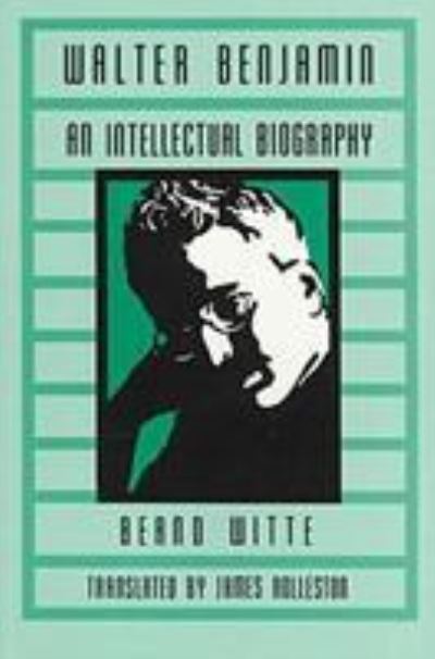 Walter Benjamin: An Intellectual Biography (Kritik : German Literary Theory and Cultural Studies) - Witte, Bernd