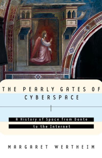 The Pearly Gates of Cyberspace: A History of Space from Dante to the Internet - Wertheim,  Margaret