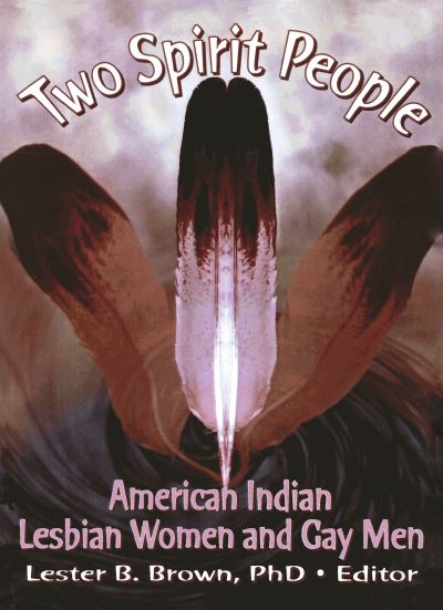 Two Spirit People: American Indian Lesbian Women and Gay Men (Monograph Published Simultaneously As the Gay & Lesbian Social Services , Vol 6, No 2) - Brown Lester, B.