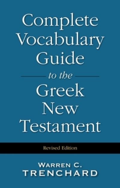 Complete Vocabulary Guide to the Greek New Testament - Trenchard Warren, C.