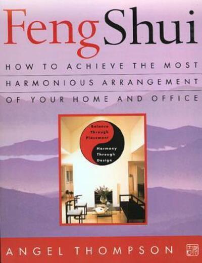 Feng Shui: How to Achieve the Most Harmonious Arrangement of Your Home and Office - Thompson, Angel