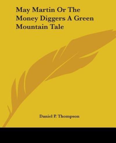 May Martin Or The Money Diggers A Green Mountain Tale - Thompson Daniel, P.
