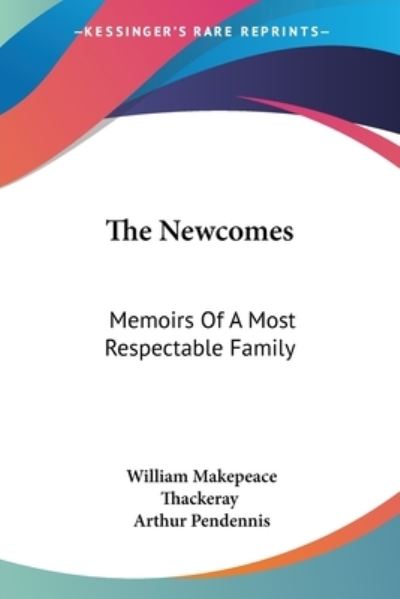 The Newcomes: Memoirs of a Most Respectable Family - Pendennis, Arthur und Makepeace Thackeray William