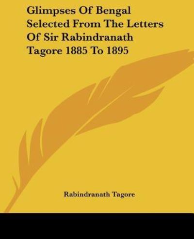 Glimpses Of Bengal Selected From The Letters Of Sir Rabindranath Tagore 1885 To 1895 - Tagore, Rabindranath