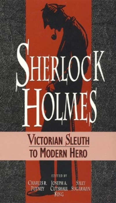 Sherlock Holmes: Victorian Sleuth to Modern Hero - Putney,  Charles R.,  Joseph A. Cutshall King  und  Sally Sugarman
