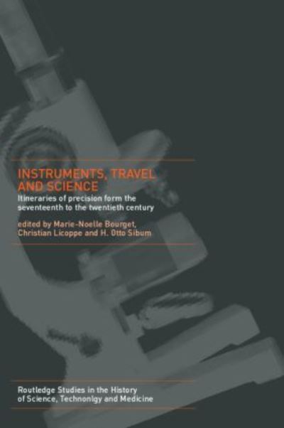 Instruments, Travel and Science: Itineraries of Precision from the Seventeenth to the Twentieth Century (Studies in the History of Science,Technology and Medicine) - Bourguet, Marie-Noelle, Christian Licoppe  und Otto Sibum Heinz