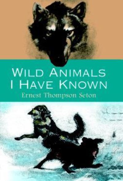 WILD ANIMALS I HAVE KNOWN: And 200 Drawings - Seton Ernest, Thompson