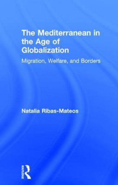 The Mediterranean In The Age Of Globalization: Migration, Welfare, And Borders (Comparative Policy Evaluation) - Ribas-Mateos, Natalia