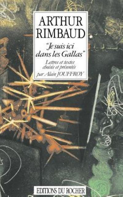 Je suis ici dans les Gallas: Lettres et textes choisis et presentes - Rimbaud, Arthur