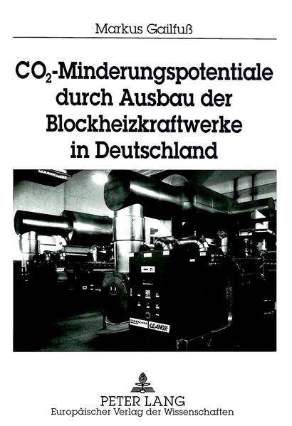 CO2-Minderungspotentiale durch Ausbau der Blockheizkraftwerke in Deutschland Mit einem Exkurs von Dipl.-Ing. Armin Ardone - Gailfuss, Markus