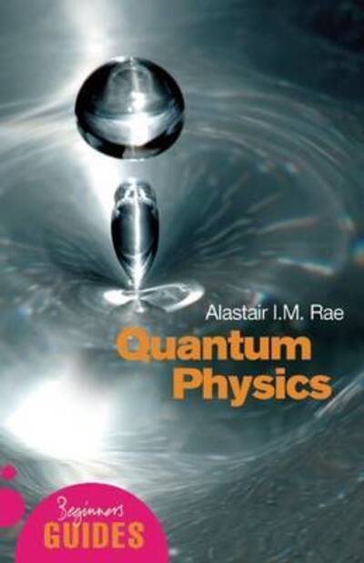 Quantum Physics: A Beginner`s Guide (Beginner`s Guides) - Rae, Alastair