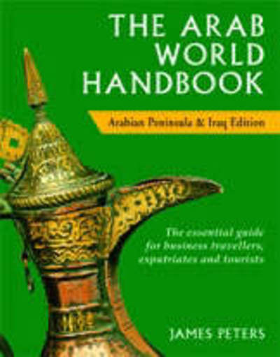 The Arab World Handbook: Arabian Peninsula and Iraq Edition - Peters, James