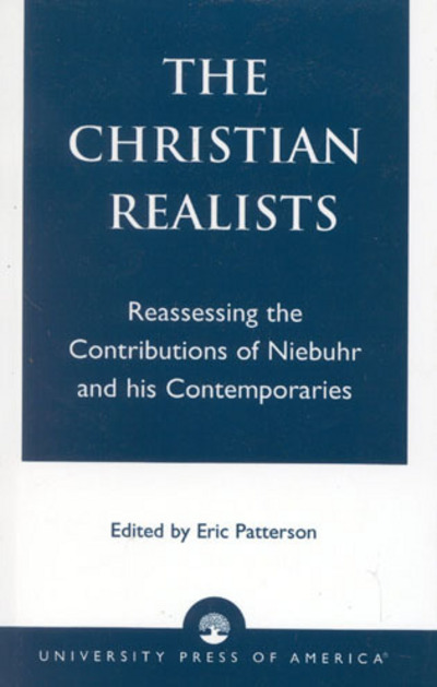 The Christian Realists: Reassessing the Contributions of Niebuhr and his Contemporaries - Patterson, Eric